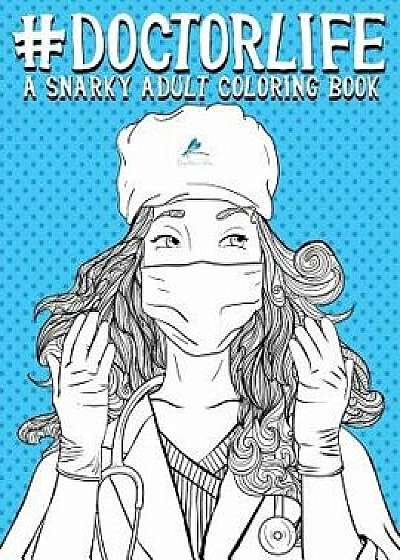 Doctor Life: A Snarky Adult Coloring Book, Paperback/Papeterie Bleu