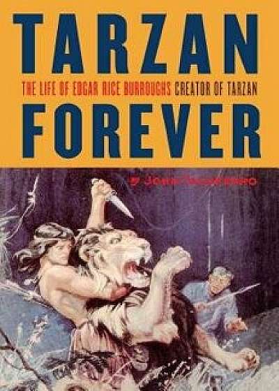 Tarzan Forever: The Life of Edgar Rice Burroughs the Creator of Tarzan, Paperback/John Taliaferro