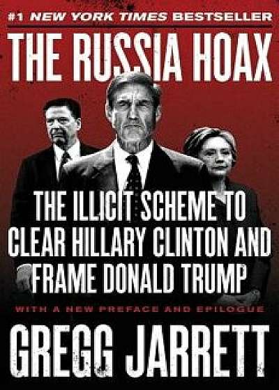 The Russia Hoax: The Illicit Scheme to Clear Hillary Clinton and Frame Donald Trump, Paperback/Gregg Jarrett