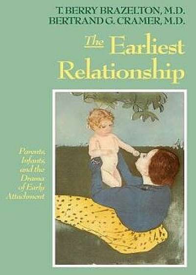 The Earliest Relationship: Parents, Infants, and the Drama of Early Attachment, Paperback/T. Berry Brazelton