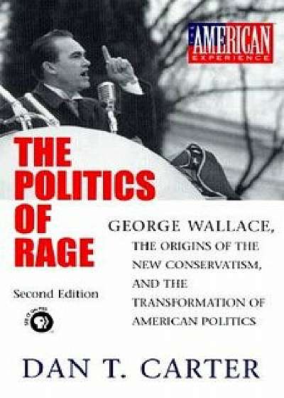 The Politics of Rage: George Wallace, the Origins of the New Conservatism, and the Transformation of American Politics, Paperback/Dan T. Carter