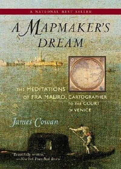 A Mapmaker's Dream: The Meditations of Fra Mauro, Cartographer to the Court of Venice, Paperback/James Cowan