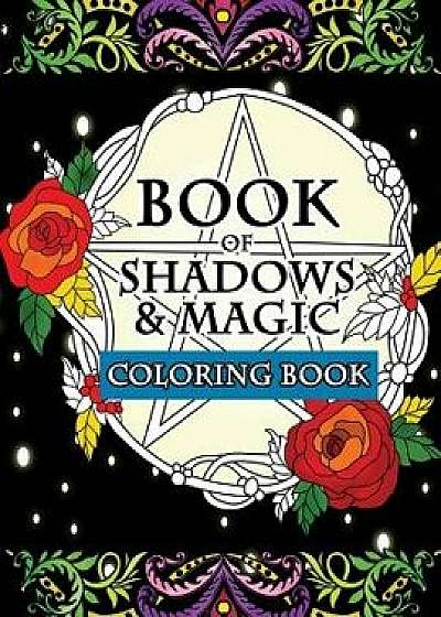 Book of Shadows & Magic Coloring Book: An Enchanted Witch's Fantasy Coloring Activity Book with Intricate Mandala Designs, Crystals, Spells, Mythical, Paperback/Luna Greyson