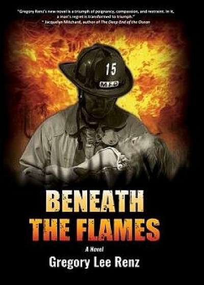 Beneath the Flames, Hardcover/Gregory Lee Renz