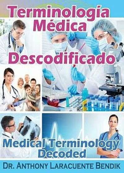 Terminologia Medica Descodificado: A Spanish and English Medical Terminology Textbook, Paperback/Dr Anthony Laracuente Bendik