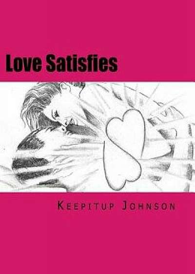 Love Satisfies: How to Have Infinite Non-Ejaculatory Orgasms (Dry Orgasms, Energy Orgasms, Male Multiple Orgasms, Tantric Sex, Sustain, Paperback/Keepitup Johnson