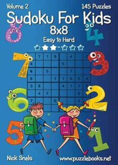 Sudoku for Kids 8x8 - Easy to Hard - Volume 2 - 145 Puzzles, Paperback/Nick Snels