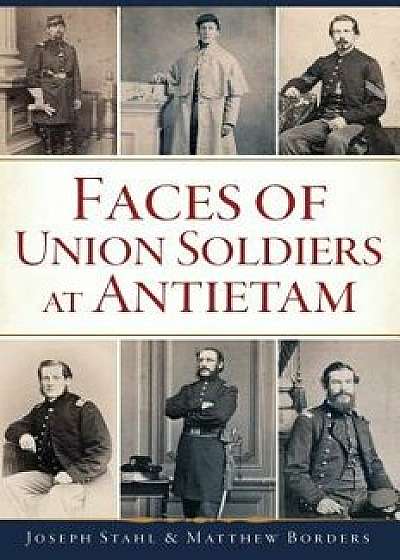 Faces of Union Soldiers at Antietam, Paperback/Joseph Stahl