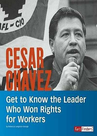 Cesar Chavez: Get to Know the Leader Who Won Rights for Workers, Paperback/Rebecca Ann Langston-George