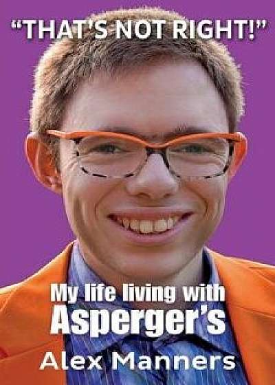 that's Not Right!": My Life Living with Asperger's, Paperback/Alex Manners