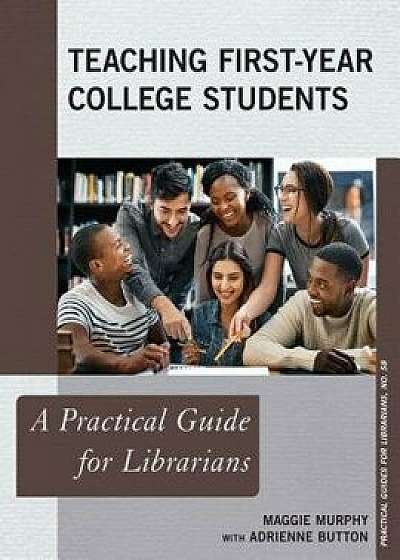 Teaching First-Year College Students: A Practical Guide for Librarians, Paperback/Maggie Murphy