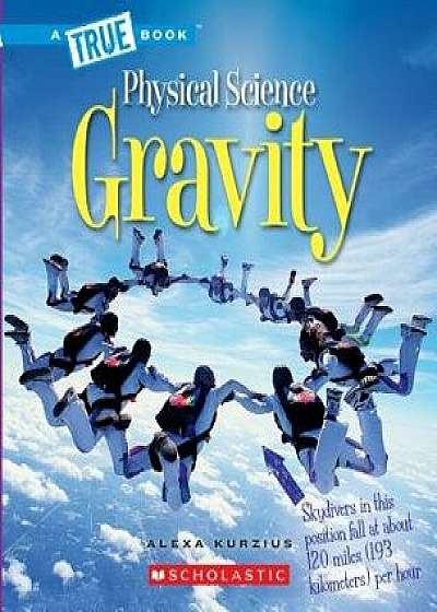 Gravity (a True Book: Physical Science), Paperback/Alexa Kurzius
