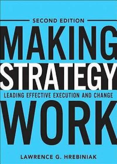 Hrebiniak: Making Strategy Work _c2, Hardcover/Lawrence G. Hrebiniak