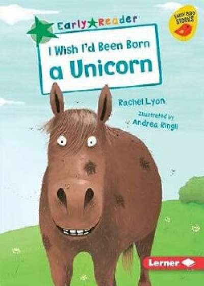 I Wish I'd Been Born a Unicorn, Paperback/Rachel Lyon