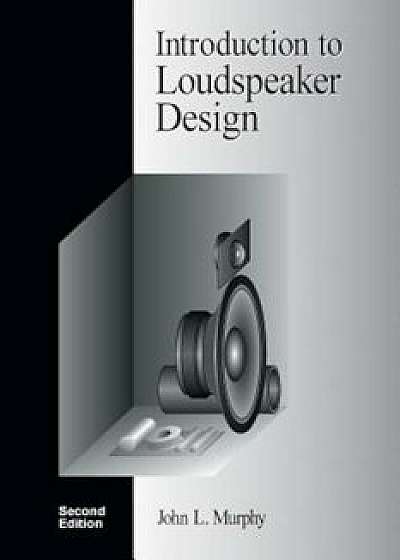 Introduction to Loudspeaker Design: Second Edition, Paperback/John L. Murphy