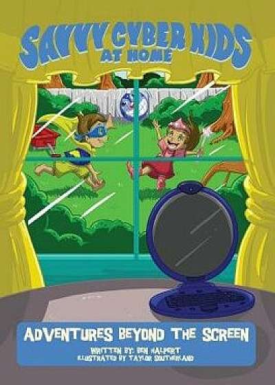 The Savvy Cyber Kids at Home: Adventures Beyond the Screen, Hardcover/Ben Halpert