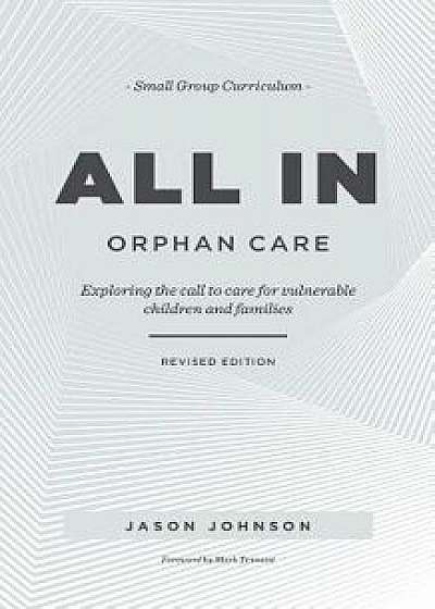 All in Orphan Care: Exploring the Call to Care for Vulnerable Children and Families, Paperback/Jason Johnson