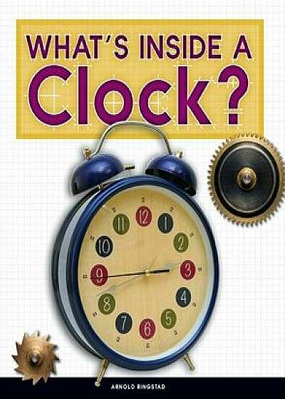 What's Inside a Clock?/Arnold Ringstad