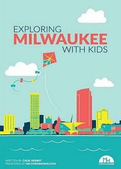 Exploring Milwaukee with Kids, Paperback/Calie Herbst