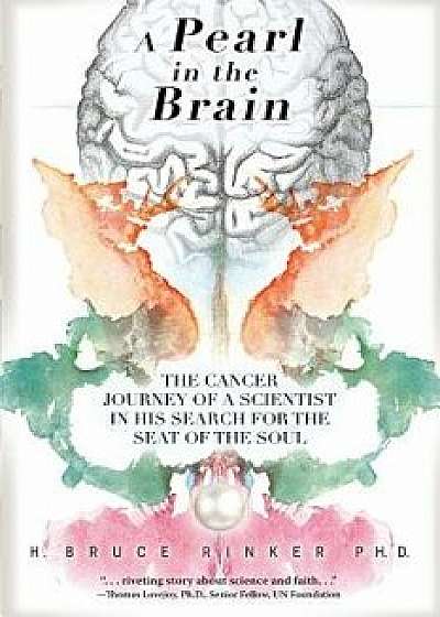 A Pearl in the Brain: The Cancer Journey of a Scientist in his Search for the Seat of the Soul, Paperback/H. Bruce Rinker Ph. D.