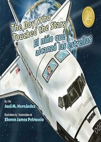 The Boy Who Touched the Stars/El Nio Que Alcanz Las Estrellas, Hardcover/Jose M. Hernandez