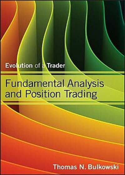 Fundamental Analysis and Position Trading, Hardcover/Thomas N. Bulkowski