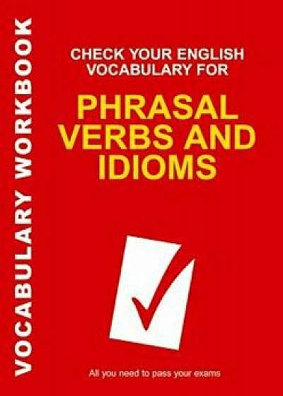 Check Your English Vocabulary for Phrasal Verbs and Idioms: All You Need to Pass Your Exams., Paperback/Rawdon Wyatt