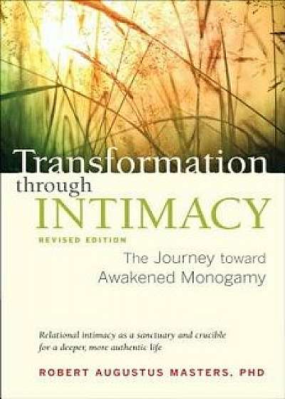 Transformation Through Intimacy, Revised Edition: The Journey Toward Awakened Monogamy, Paperback/Robert Augustus Masters