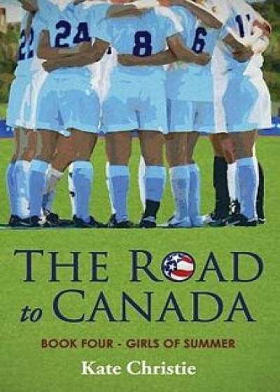 The Road to Canada: Book Four of Girls of Summer, Paperback/Kate Christie