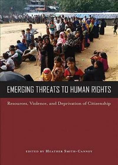 Emerging Threats to Human Rights: Resources, Violence, and Deprivation of Citizenship, Paperback/Heather Smith-Cannoy