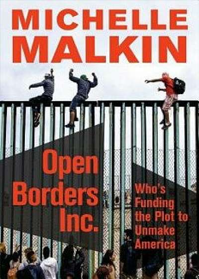 Open Borders, Inc.: Who's Funding America's Destruction?, Hardcover/Michelle Malkin
