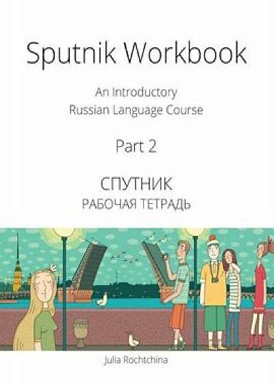 Sputnik Workbook: An Introductory Russian Language Course, Part 2, Paperback/Julia Rochtchina