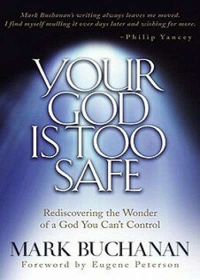 Your God Is Too Safe: Rediscovering the Wonder of a God You Can't Control, Paperback/Mark Buchanan