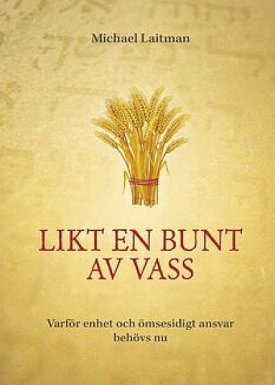 Likt En Bunt AV Vass: Varför Enhet Och Ömsesidigt Ansvar Behövs NU, Paperback/Michael Laitman