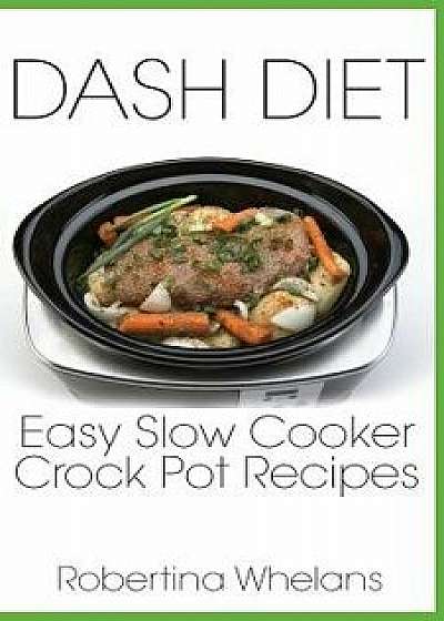 Dash Diet Easy Slow Cooker Crock Pot Recipes, Paperback/Robertina Whelans