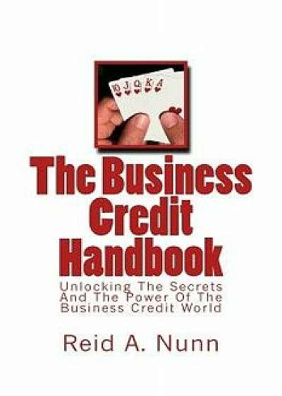 The Business Credit Handbook: Unlocking the Secrets and Power of the Business Credit World, Paperback/MR Reid a. Nunn