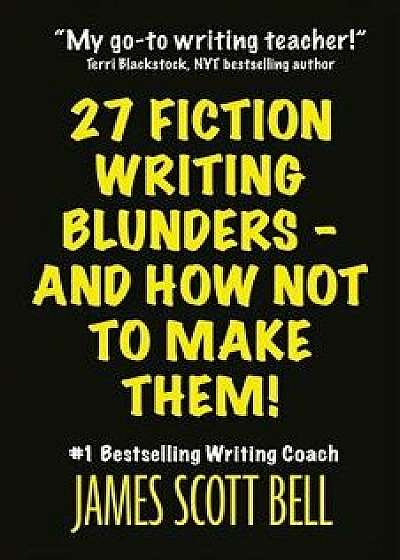 27 Fiction Writing Blunders - And How Not to Make Them!, Paperback/James Scott Bell