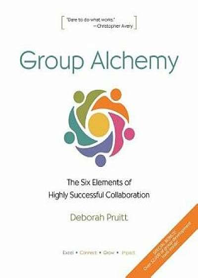 Group Alchemy: The Six Elements of Highly Successful Collaboration, Paperback/Deborah Pruitt