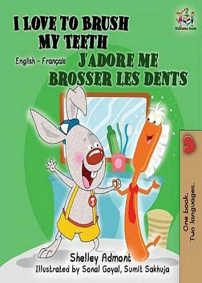 I Love to Brush My Teeth J'adore me brosser les dents: Bilingual book English French, Paperback/Shelley Admont
