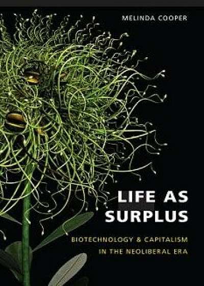 Life as Surplus: Biotechnology and Capitalism in the Neoliberal Era, Paperback/Melinda E. Cooper