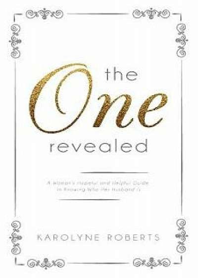 the One" Revealed: A Woman's Hopeful and Helpful Guide in Knowing Who Her Husband Is, Paperback/Karolyne Roberts