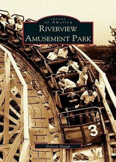 Riverview Amusement Park, Hardcover/Dolores Haugh
