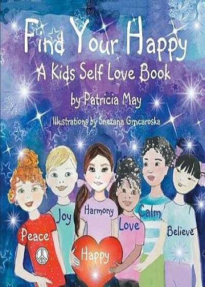 Find Your Happy!: A Kid's Self Love Book, Paperback/Snezana Grncaroska
