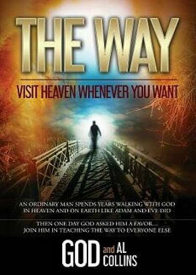 The Way: Visit Heaven Whenever You Want, Paperback/God