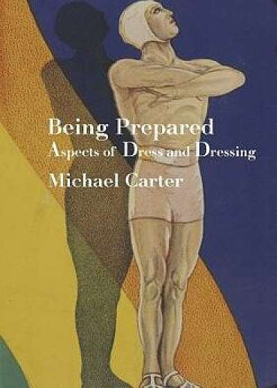Being Prepared: Aspects of Dress and Dressing, Paperback/Michael Carter