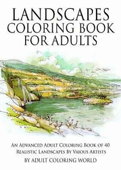 Landscapes Coloring Book for Adults: An Advanced Adult Coloring Book of 40 Realistic Landscapes by Various Artists, Paperback/Adult Coloring World