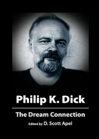 Philip K. Dick: The Dream Connection, Paperback/D. Scott Apel