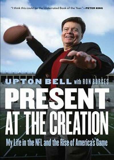 Present at the Creation: My Life in the NFL and the Rise of America's Game, Paperback/Upton Bell