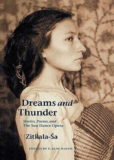 Dreams and Thunder: Stories, Poems, and the Sun Dance Opera, Paperback/Zitkala Sa