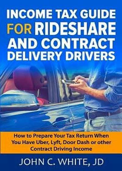 Income Tax Guide for Rideshare and Contract Delivery Drivers: How to Prepare Your Tax Return When You Have Uber, Lyft, Doordash or Other Contract Driv, Paperback/John C. White Jd